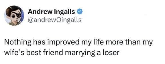A classic meme tweet saying nothing improved life more than a wife's friend marrying a loser