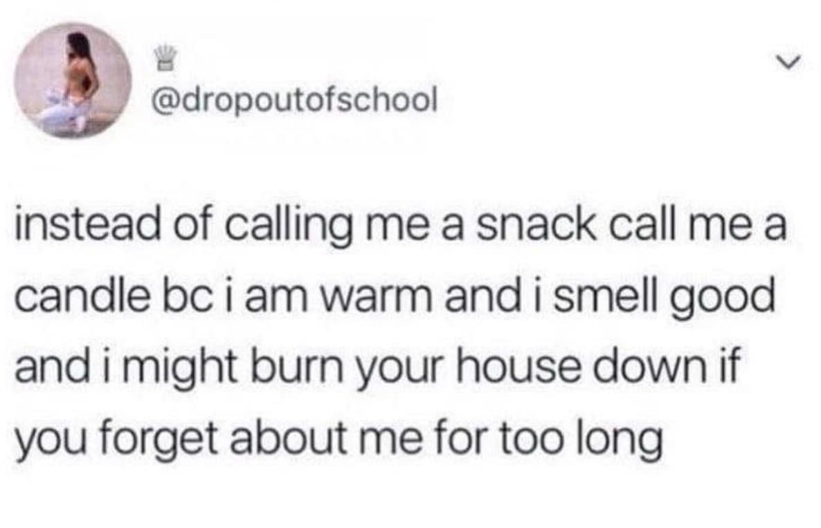 A viral tweet comparing a partner to a candle instead of a snack because of arson potential.