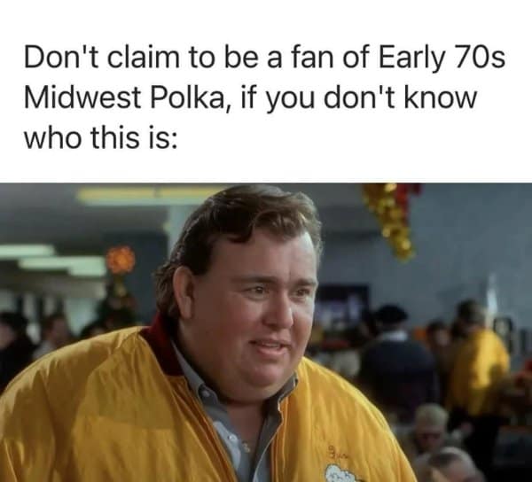 A classic meme of John Candy in Home Alone as the Polka King.