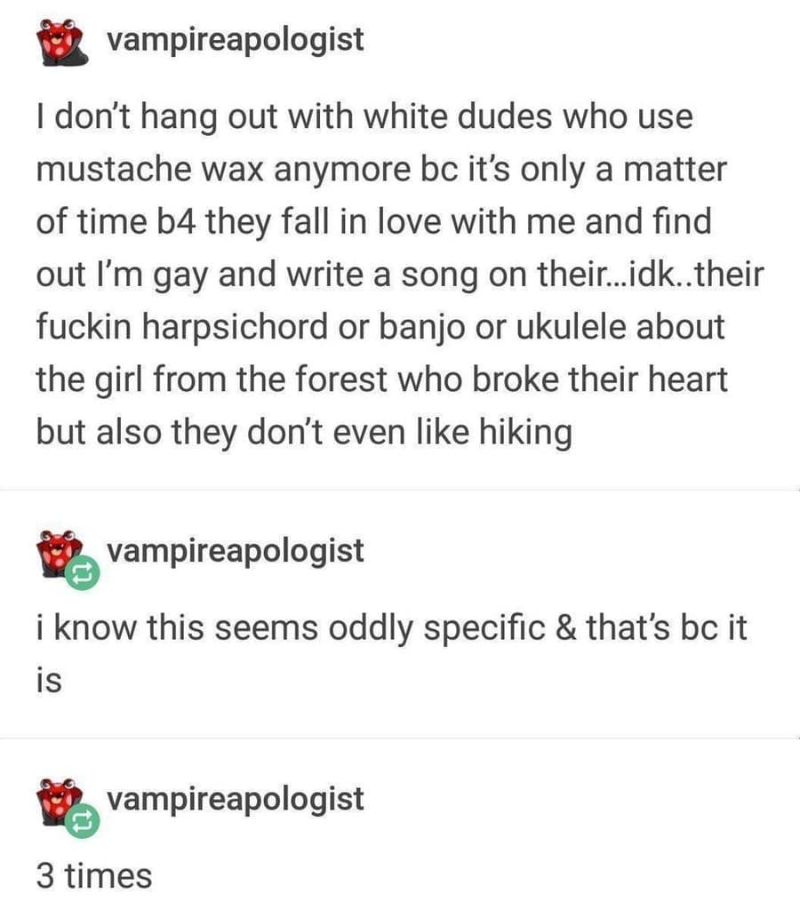 A Tumblr classic meme story about avoiding hipster men with mustache wax who write sad songs.