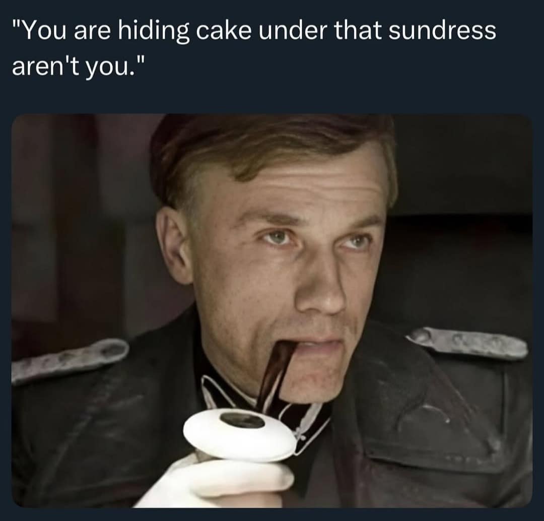 A classic meme using Christoph Waltz from Inglourious Basterds asking about hiding cake under a sundress.