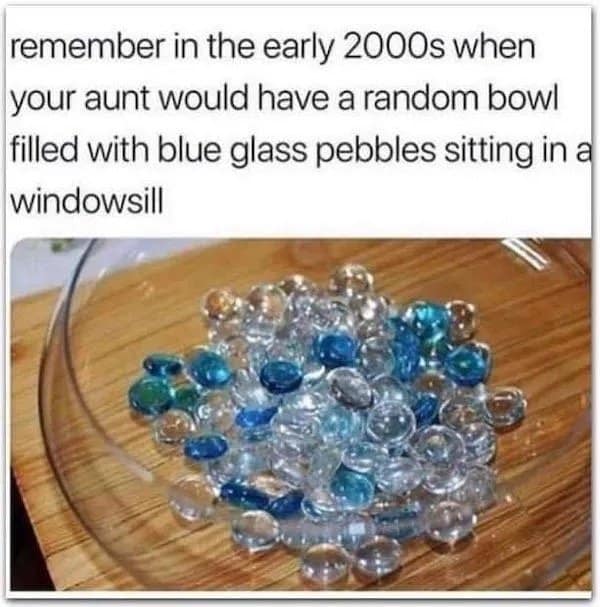 A classic meme nostalgia post about bowls filled with blue glass pebbles in the early 2000s.