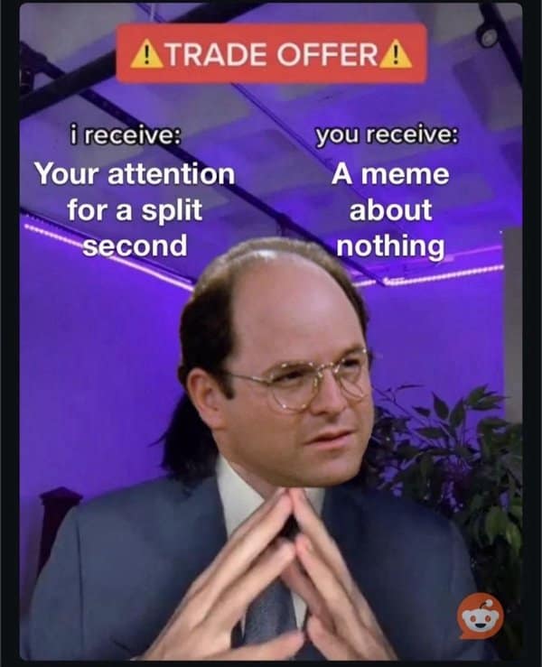 A classic meme trade offer featuring George Costanza offering a meme about nothing.