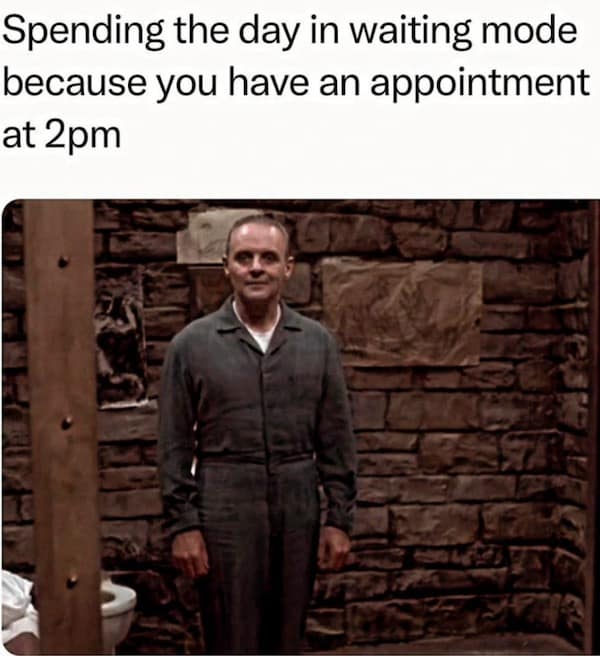 A classic meme of Hannibal Lecter standing still representing waiting mode before an appointment.