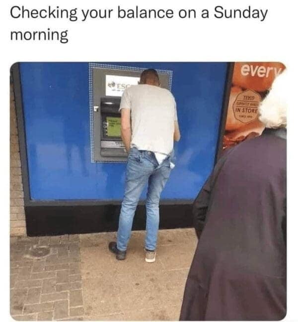 A classic meme showing a man at an ATM with his pants falling down about checking a bank balance.