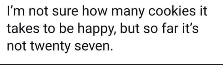 Text post about eating twenty seven cookies to find happiness as a cookie meme