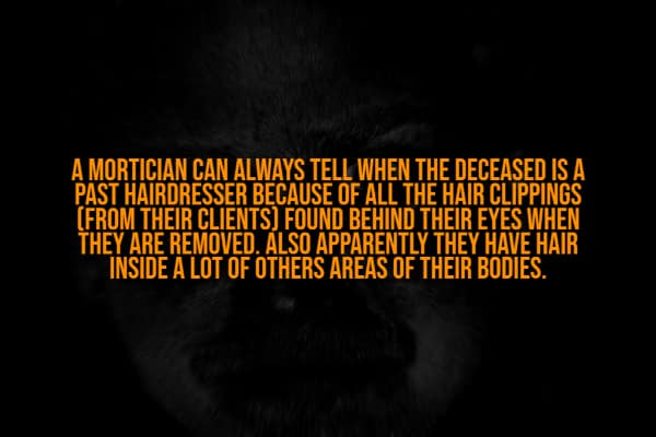 This creepy fact text states morticians find hair clippings behind the eyes of deceased hairdressers