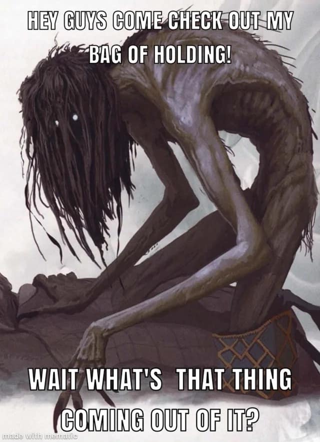 A d&d meme showing a creepy monster crawling out of a Bag of Holding.