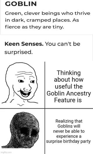 A d&d meme realizing goblins can never have surprise parties because they can't be surprised.