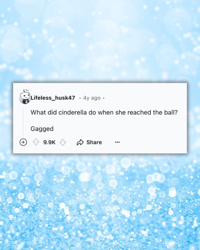 A dirty joke asking what Cinderella did when she reached the ball.