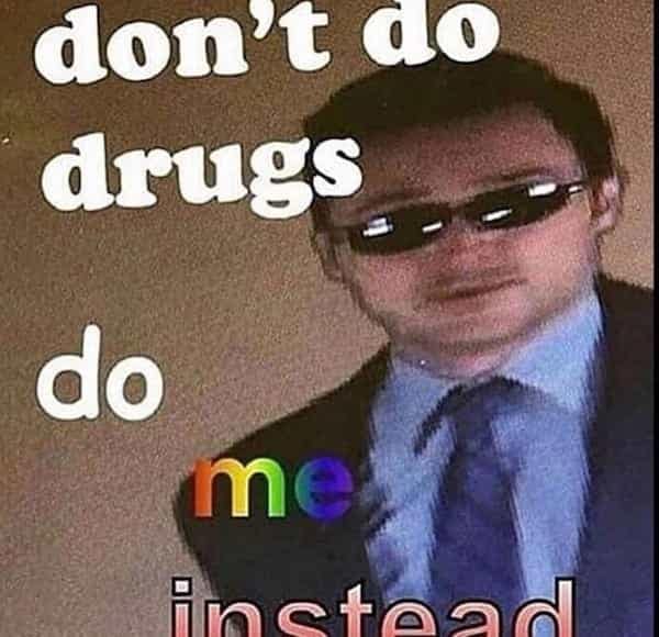 A funny dirty meme saying don't do drugs do me instead with rainbow text.