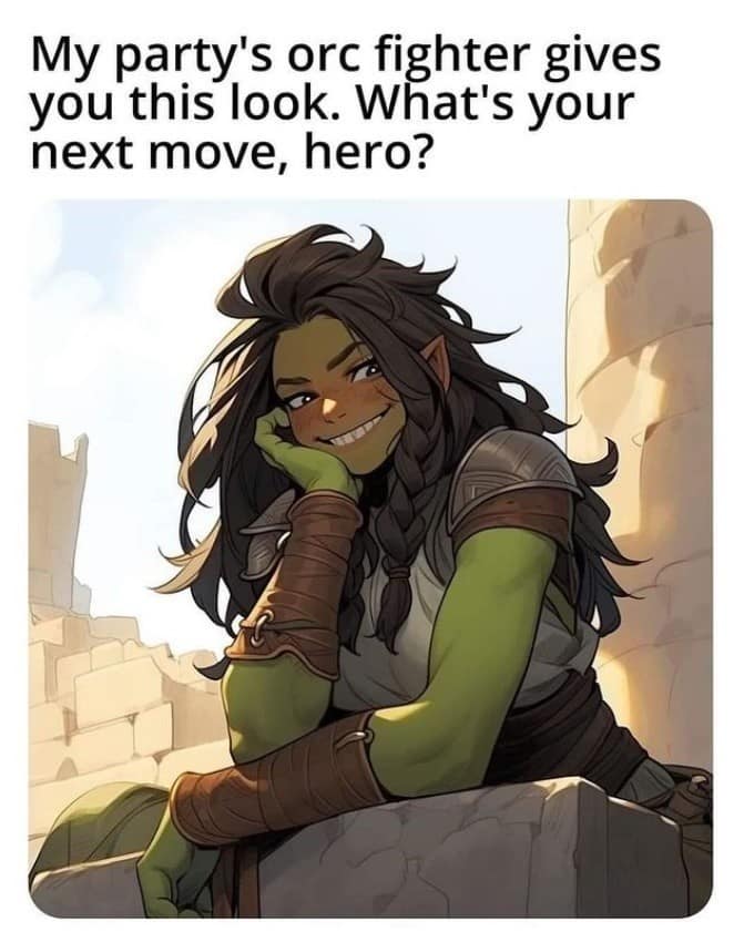 A dnd meme featuring a smiling female orc fighter asking what your next move is