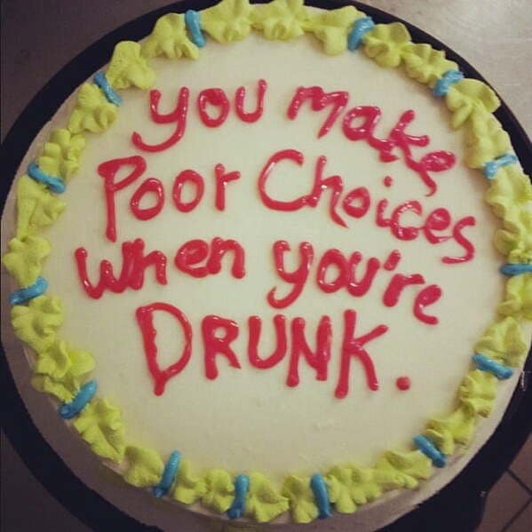 Cake with red text saying you make poor choices when drunk.
