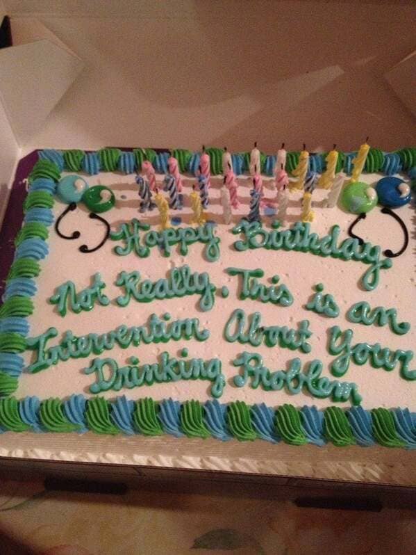Birthday cake that is actually an intervention for a drinking problem.
