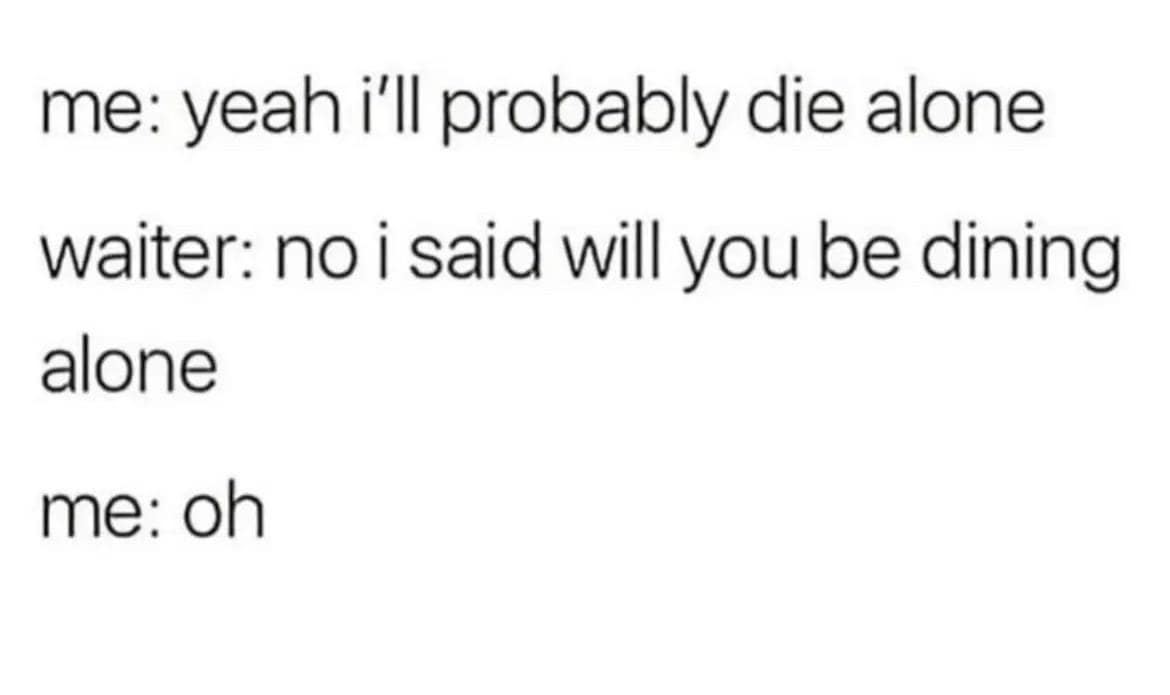 Dialogue where customer mistakes dining alone for dying alone funny memes.