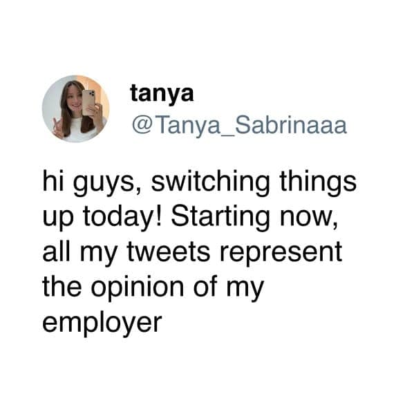 In this funny memes for women example, a user jokes about adopting her employer's opinions.