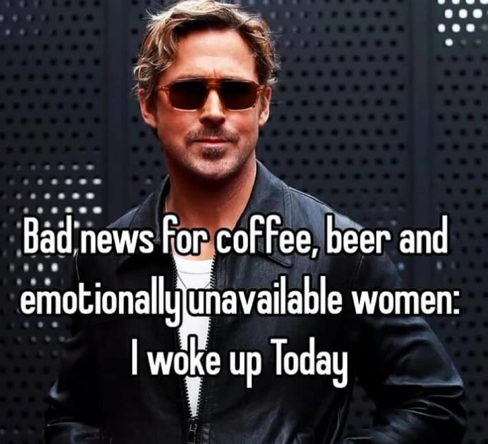 A funny pic of Ryan Gosling with text about waking up being bad news for emotionally unavailable women.
