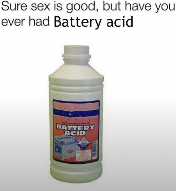 Meme asking if you have ever had battery acid instead of sex.