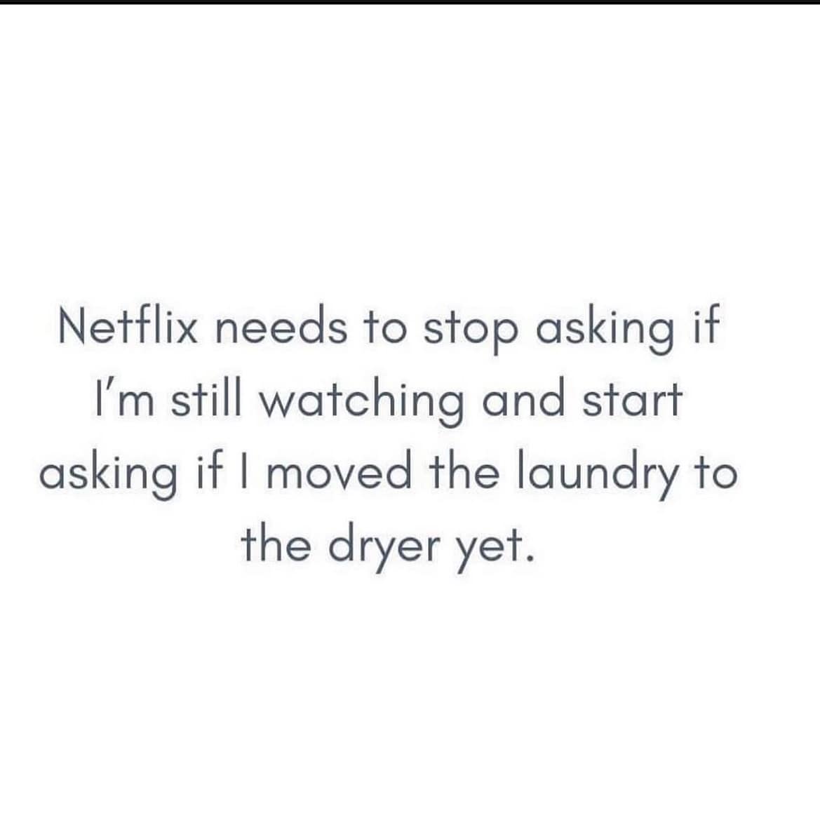 Text graphic suggesting Netflix should ask about laundry instead of if still watching.