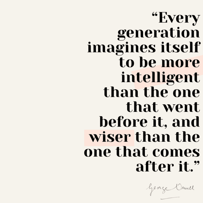 A George Orwell quote about every generation imagining itself to be more intelligent.