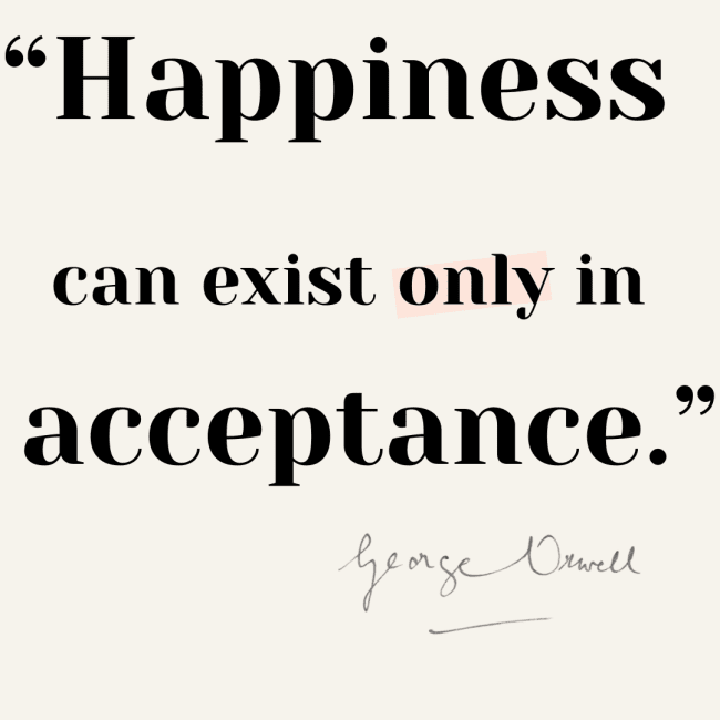A minimalist George Orwell quote saying happiness can exist only in acceptance.