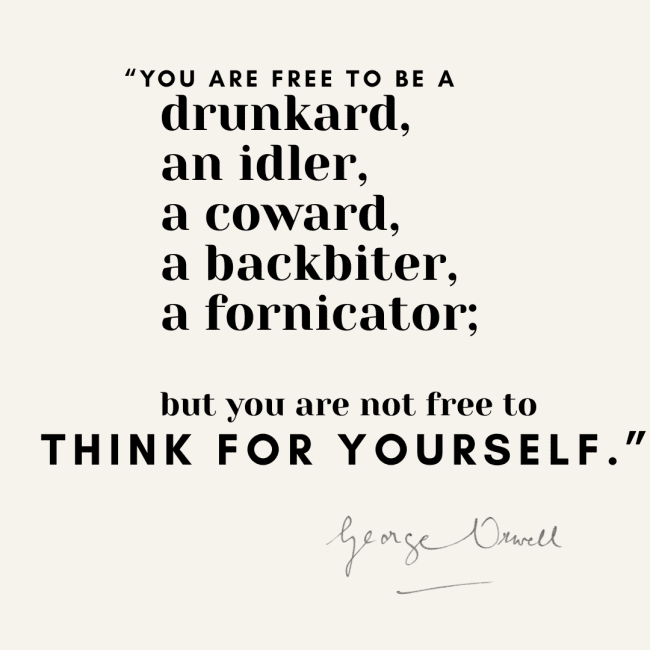 A George Orwell quote listing vices you are free to have but not free to think for yourself.