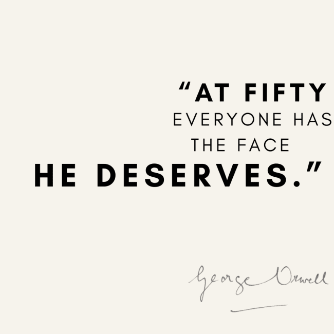 A short George Orwell quote saying at fifty everyone has the face he deserves.