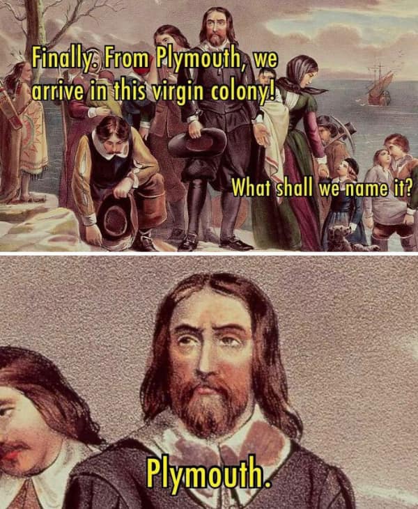 A history meme depicting Pilgrims naming their new colony Plymouth after leaving Plymouth.