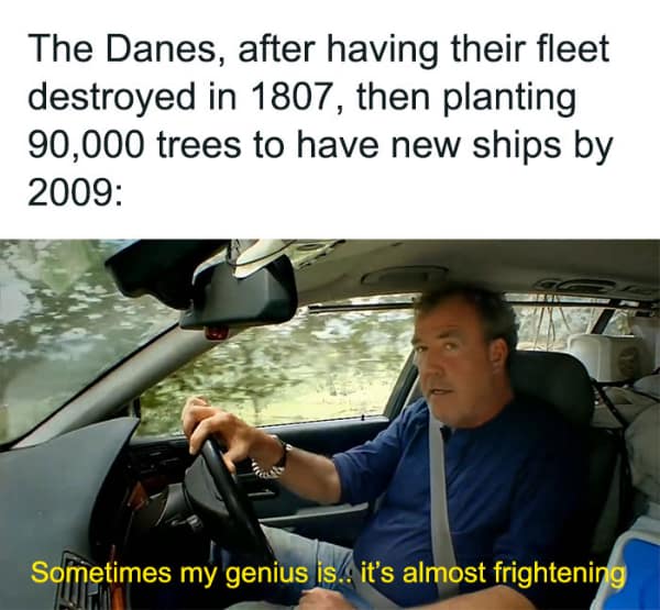 A history meme using Jeremy Clarkson to describe Danes planting trees in 1807 to replace ships by 2009.