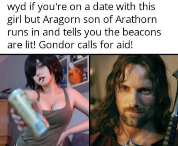 A lotr meme of Aragorn interrupting a date to announce the beacons are lit.