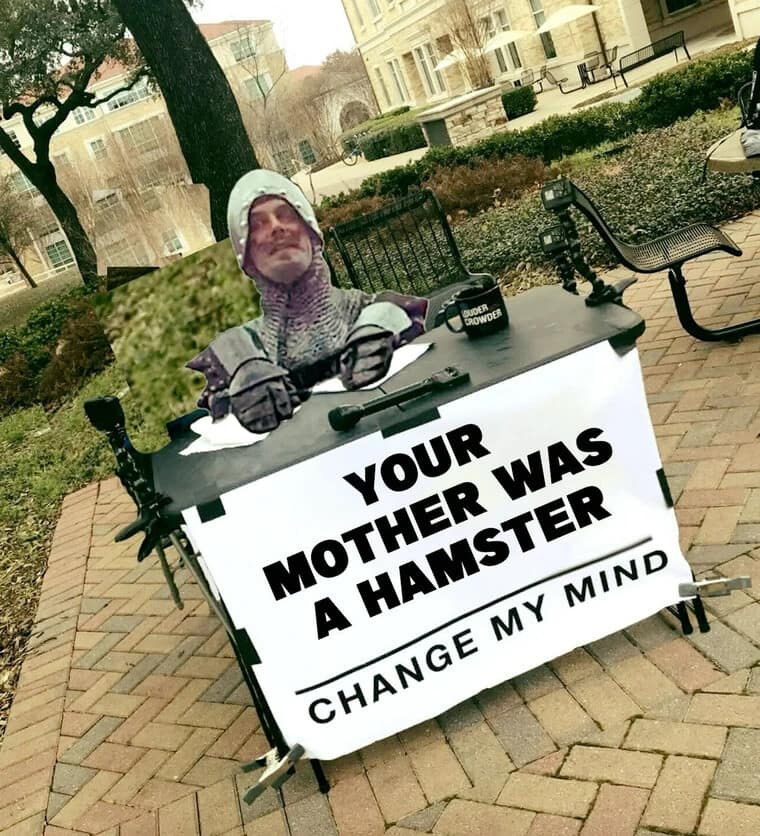 A hilarious meme utilizing the "Change My Mind" format with a Monty Python quote.