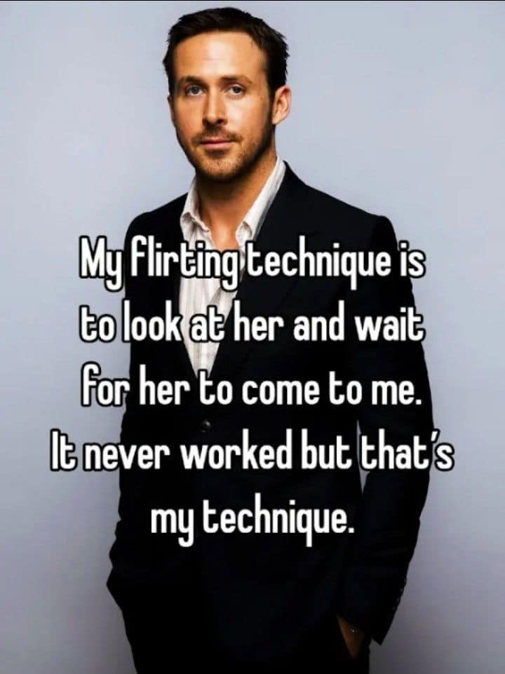 This hilarious meme features Ryan Gosling explaining his passive flirting technique