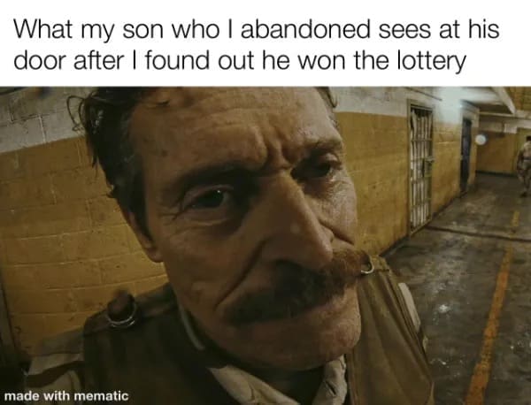 A hilarious meme of Willem Dafoe looking up representing an absent father returning after a lottery win.