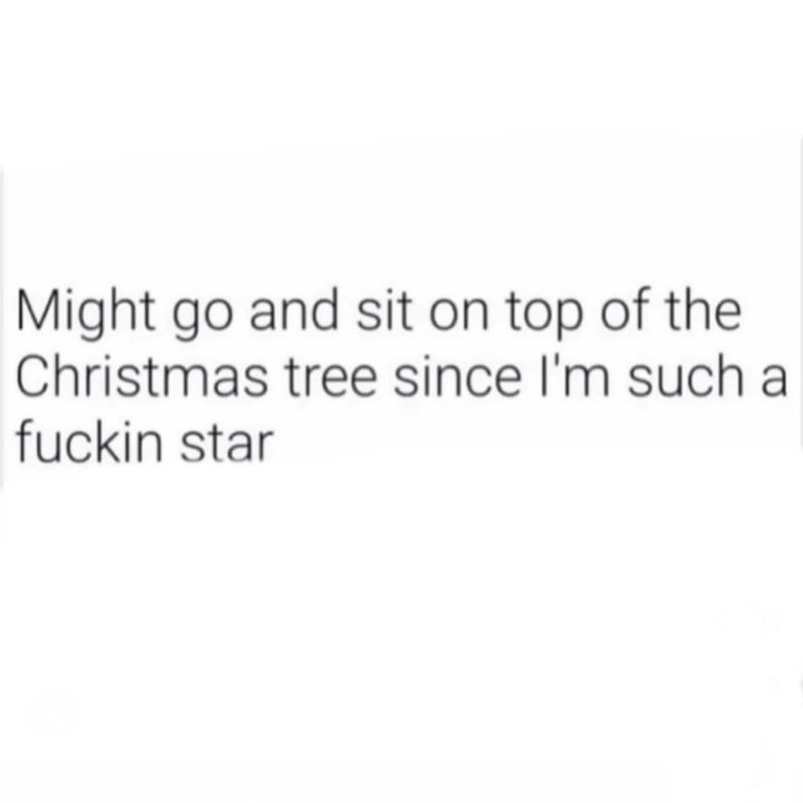 Text post about sitting on top of the Christmas tree in a funny meme.