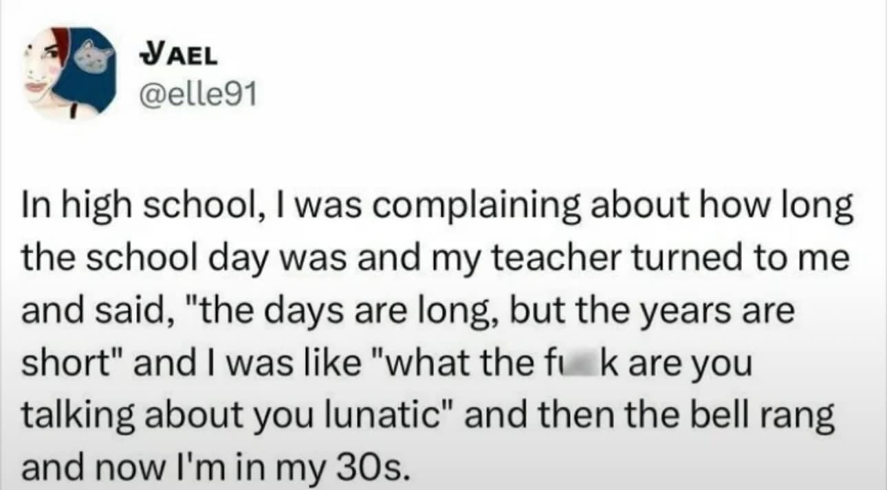 A hilarious meme tweet about a teacher's warning that the years are short coming true in the 30s.