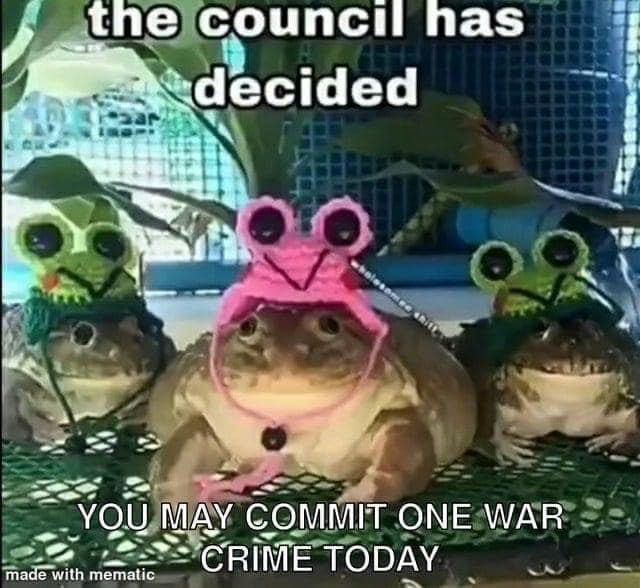 A meme dump image of three frogs in knit hats granting permission to commit a war crime.