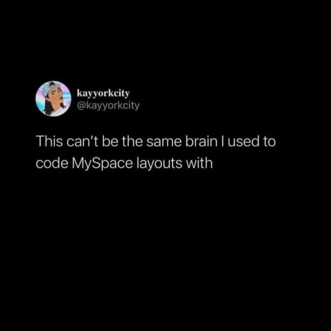 A funny meme tweet comparing current brain function to the ability to code MySpace layouts.