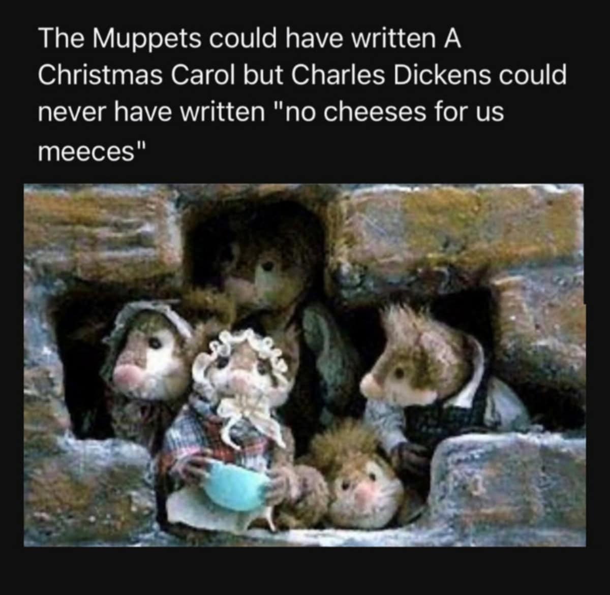 A Muppet Christmas Carol meme showing the mice characters begging for cheese.