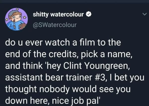 Sh*tty Watercolour tweet about congratulating random crew members in credits in an oddly specific meme.