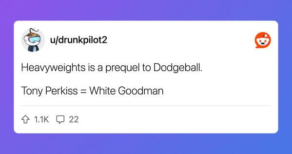 Reddit post stating Heavyweights is a prequel to Dodgeball with Tony Perkiss as White Goodman.
