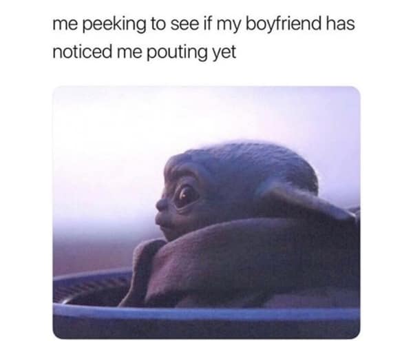 A relationship meme of Baby Yoda peeking out of a pod to see if a boyfriend noticed pouting.