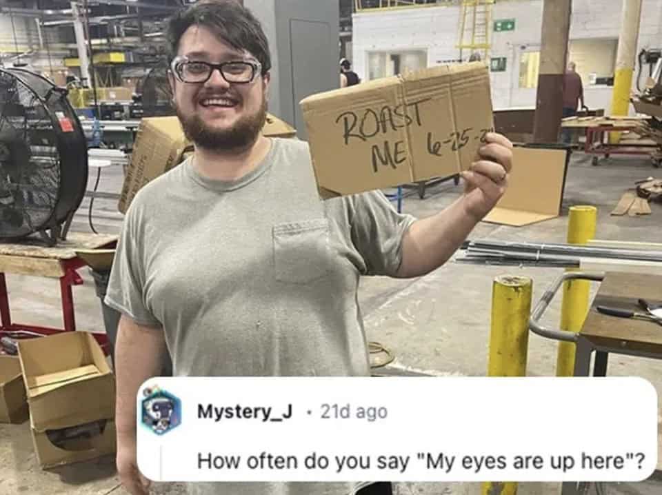 A funny insult asking a man with man boobs how often he says my eyes are up here.