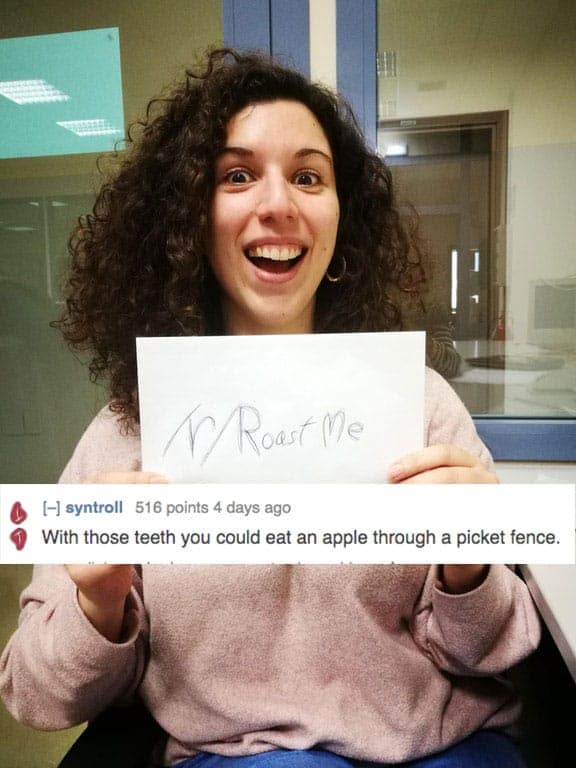 A savage roast about a woman's teeth being able to eat an apple through a picket fence.