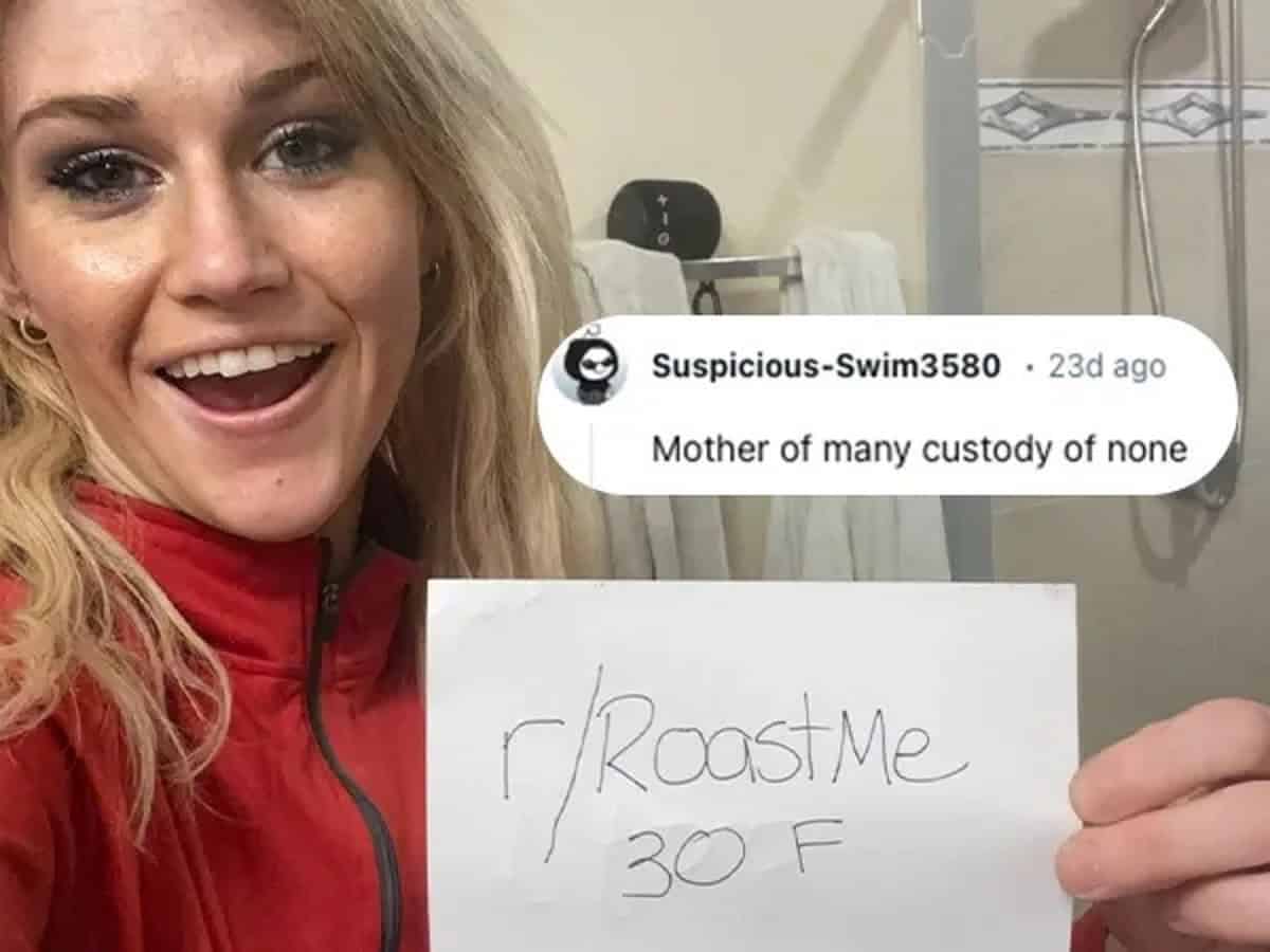 A savage roast telling a woman she looks like mother of many custody of none.