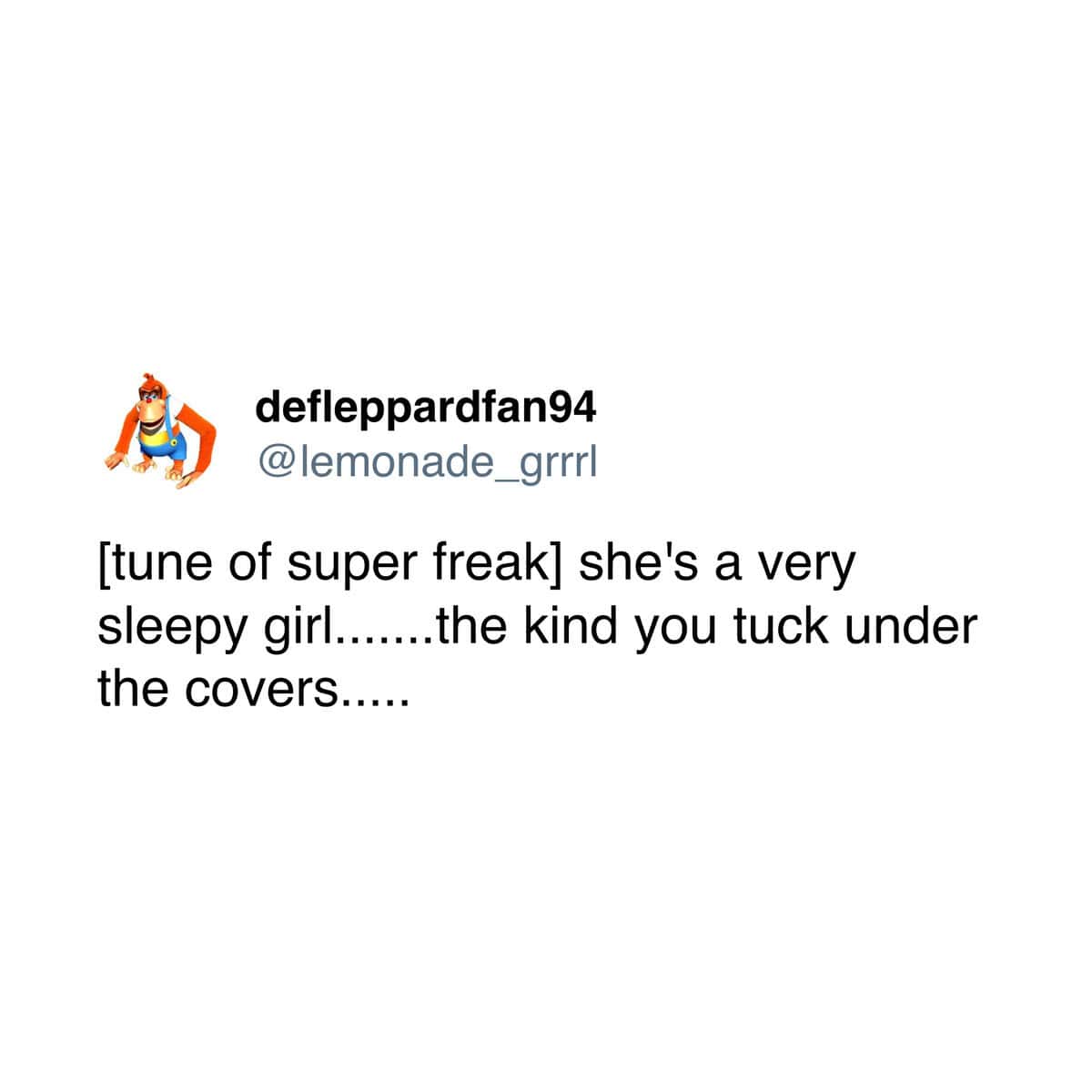 Tweet rewriting Super Freak lyrics to be about a sleepy girl.