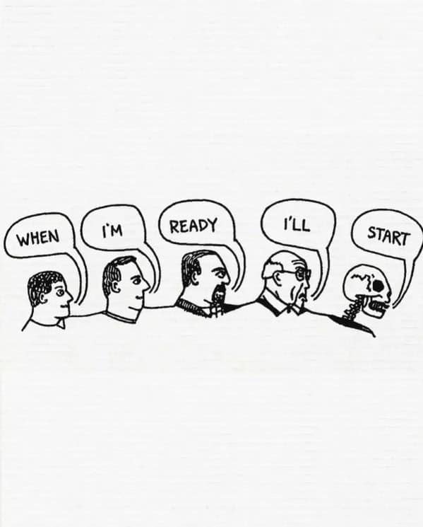 A thought provoking comic showing a man saying "I'll start when I'm ready" until he turns into a skeleton.