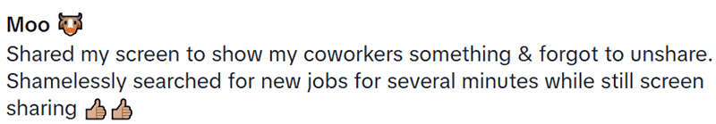 Social media comment confessing to job hunting while still screen sharing with coworkers.