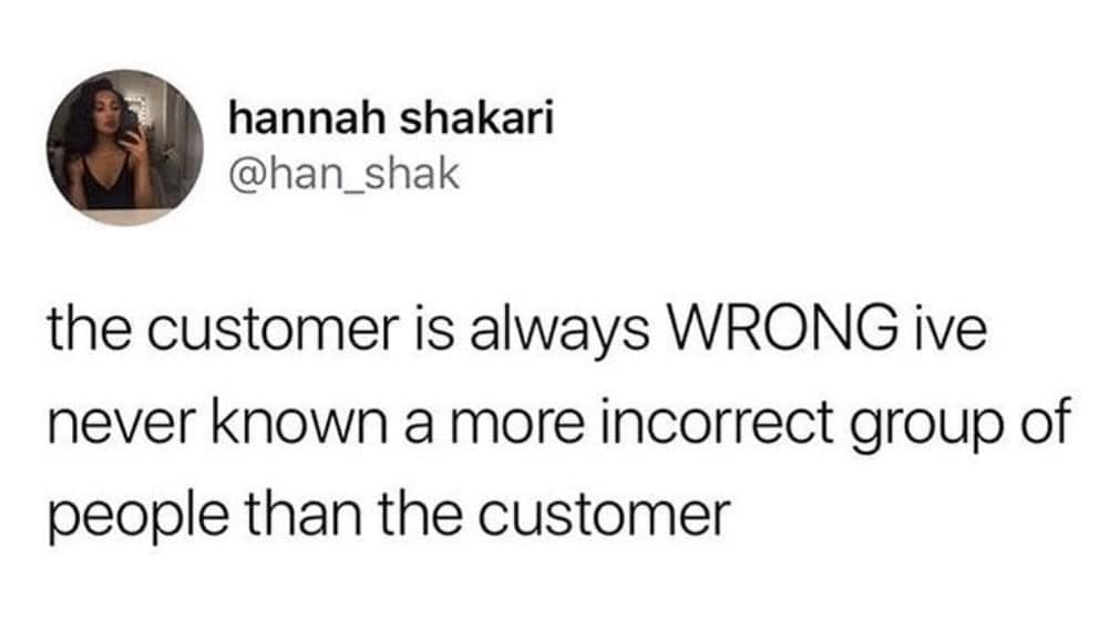 Tweet declaring the customer is always wrong in a work meme.