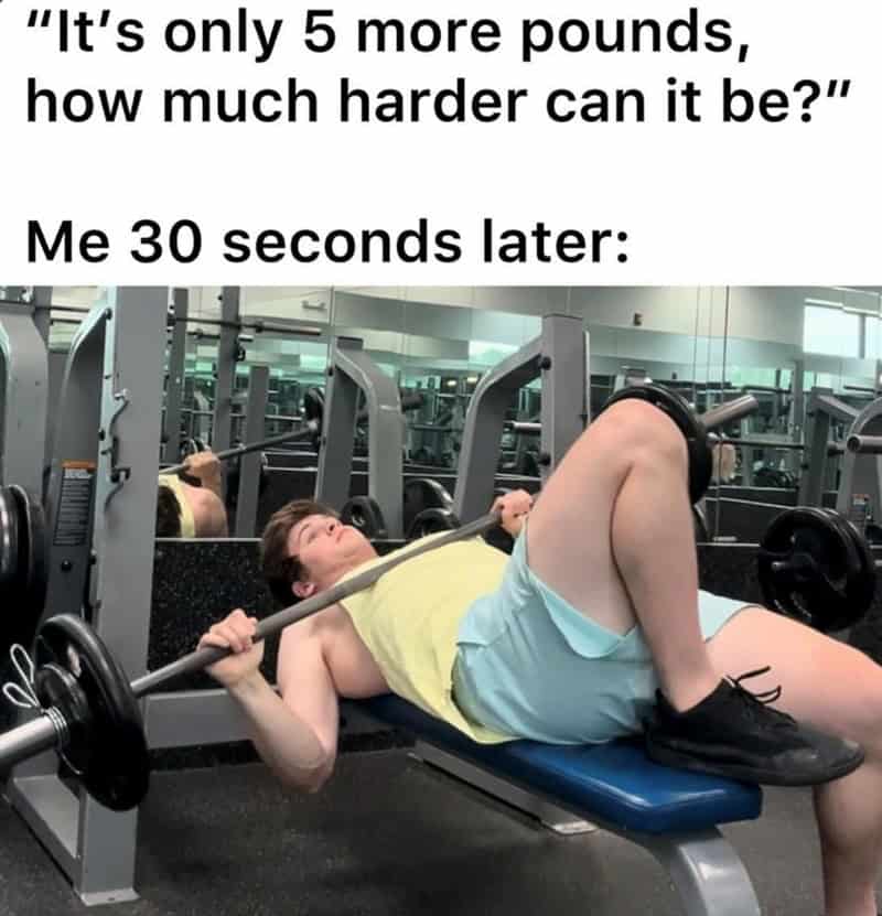 A workout meme of a guy failing a bench press with text about adding 5 pounds.
