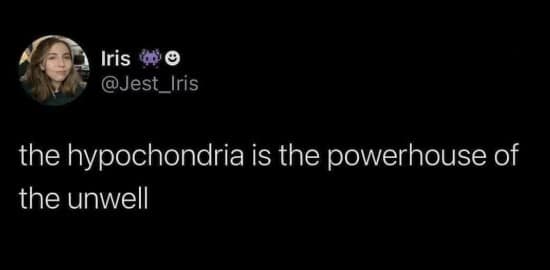 A funny tweet about anxiety joking that hypochondria is the powerhouse of the unwell.